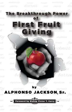 The Breakthrough Power of First Fruit Giving de Alphonso Jackson