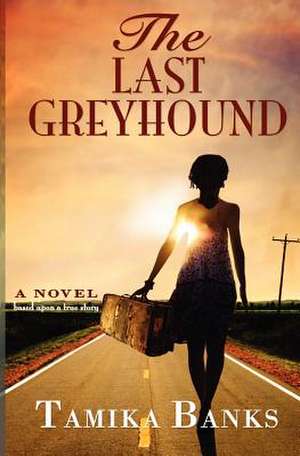 The Last Greyhound: A Young Woman's Journey to Self Identity and Love de Tamika Banks