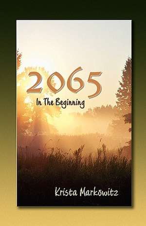 2065 in the Beginning de Krista G. Markowitz