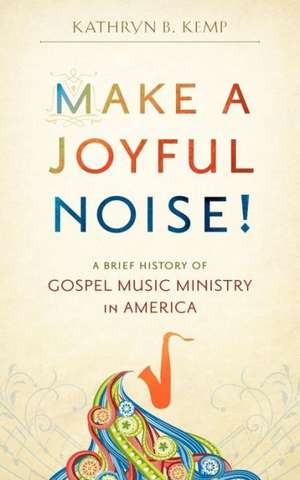 Make a Joyful Noise! a Brief History of Gospel Music Ministry in America: Paintings 2011-2014 de Kathryn B. Kemp