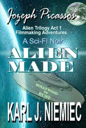 Alien Made: Jozeph Picasso - Alien Trilogy (ACT 1) Filmmaking Adventures de Karl J. Niemiec