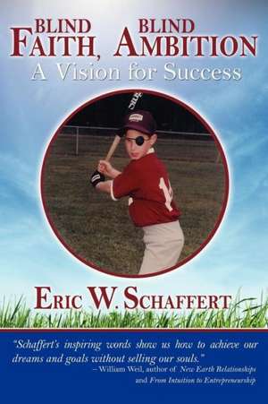 Blind Faith, Blind Ambition: A Vision for Success de Eric W. Schaffert