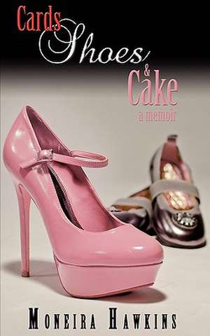 Cards, Shoes & Cake de Moneira Hawkins