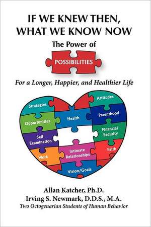 If We Knew Then What We Know Now: The Power of Possibilities for a Longer, Happier and Healthier Life de Irving S. Newmark D. D. S.