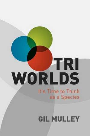 Tri Worlds: It's Time to Think as a Species de Gil Mulley