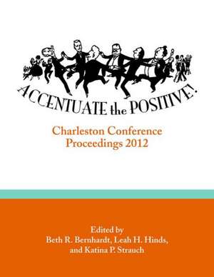 Accentuate the Positive: Charleston Conference Proceedings, 2012 de Beth R. Bernhardt