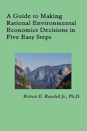 A Guide to Making Rational Environmental Economics Decisions in Five Easy Steps de Robert Randall