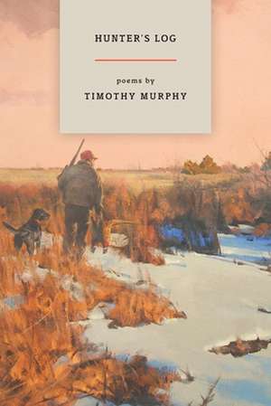 Hunter's Log: Field Notes, 1988-2011 de Timothy Murphy