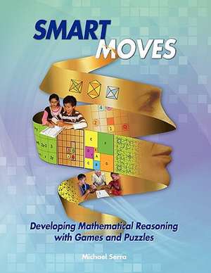 Smart Moves: Developing Mathematical Reasoning with Games and Puzzles de Michael Serra