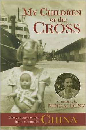 My Children or the Cross: One Woman's Sacrifice in Pre-Communist China de Maria Dunn