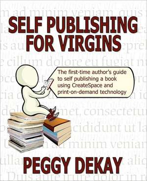 Self-Publishing for Virgins: The First Time Author's Guide to Self Publishing de Peggy Barnes Dekay