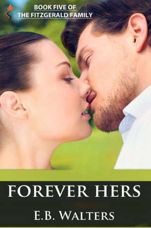 Forever Hers: Book Five of the Fitzgerald Family de E. B. Walters