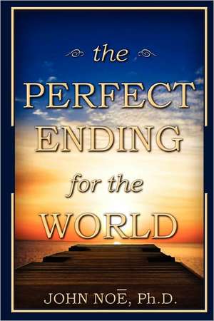 The Perfect Ending for the World de John Reid Noe