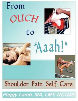 From Ouch to Aaah! Shoulder Pain Self Care de Peggy Lamb