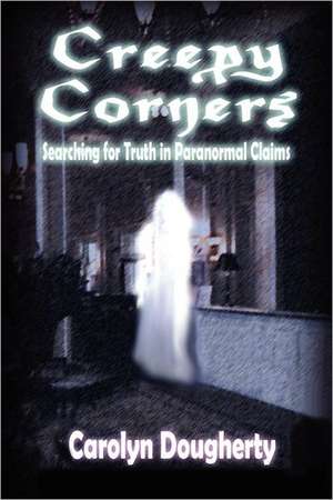 Creepy Corners: Searching for Truth in Paranormal Claims de Carolyn Dougherty