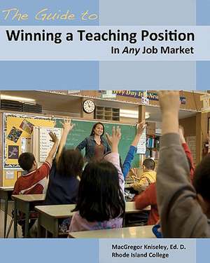 The Guide to Winning a Teaching Position in Any Job Market: 2011 Special Edition de MacGregor Kniseley