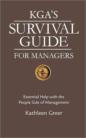 Kga's Survival Guide for Managers: Essential Help with the People Side of Management de Kathleen Greer