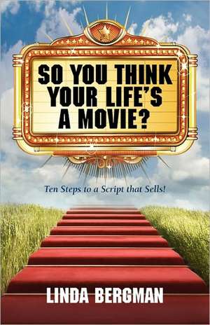 So You Think Your Life's a Movie? - Ten Steps to a Script That Sells de Linda J. Bergman