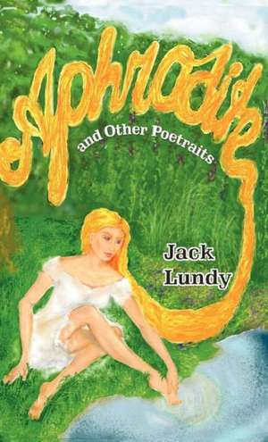 Aphrodite and Other Poetraits de Jack Lundy