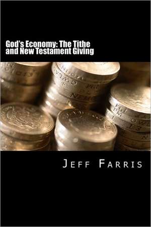 God's Economy: The Tithe and New Testament Giving de Jeff Farris