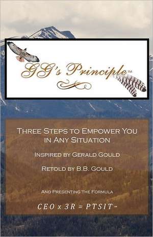 Gg's Principle: Three Steps to Empower You in Any Situation de B. B. Gould