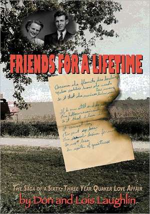 Friends for a Lifetime: The Saga of a Sixty-Three-Year Quaker Love Affair de Don Laughlin