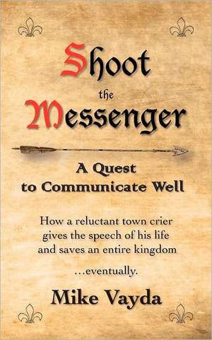 Shoot the Messenger: A Quest to Communicate Well de Mike Vayda