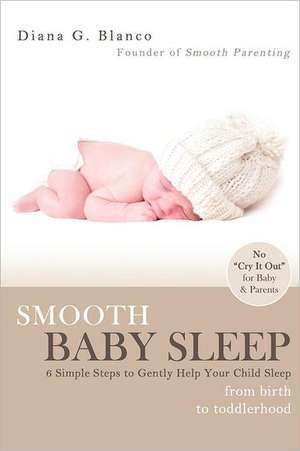 Smooth Baby Sleep: 6 Simple Steps to Gently Help Your Child Sleep de Diana G. Blanco