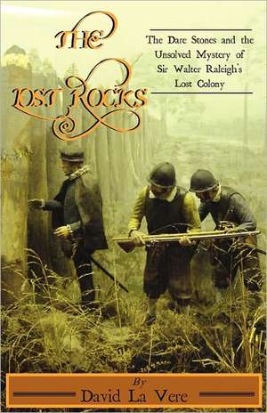 The Lost Rocks: The Dare Stones and the Unsolved Mystery of Sir Walter Raleigh's Lost Colony de David La Vere