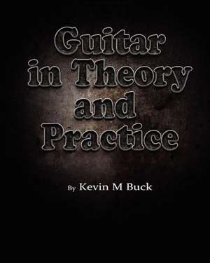 Guitar in Theory and Practice: And Feed the Dog de Kevin M. Buck