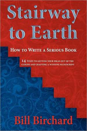 Stairway to Earth: How to Writer a Serious Book de Bill Birchard