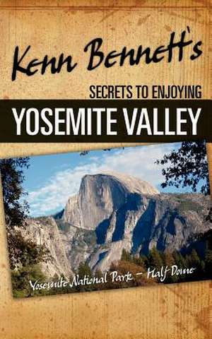 Kenn Bennett's Secrets to Enjoying Yosemite Valley: How to Writer a Serious Book de Kenn Bennett