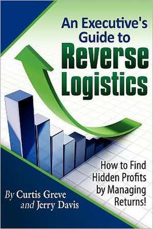 An Executive's Guide to Reverse Logistics de Curtis Greve