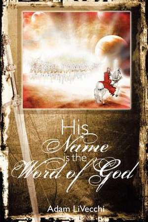 His Name Is the Word of God de Adam J. Livecchi