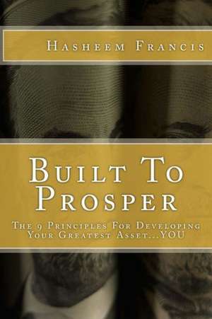 Built to Prosper: The Principles of Self Mastery de Hasheem Francis