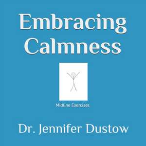 Embracing Calmness: The M.L.E. Program through Midline Exercises de Jennifer Dustow