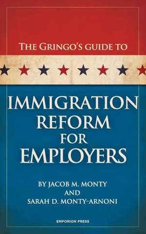 The Gringo's Guide to Immigration Reform for Employers de Jacob M. Monty