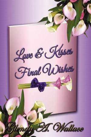 Love & Kisses, Final Wishes de Glenda A. Wallace