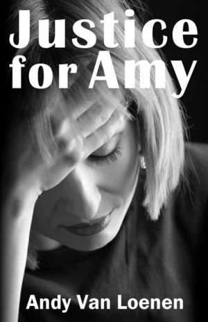 Justice for Amy: Managing Breast Cancer So It Doesn't Manage You de Andy Van Loenen