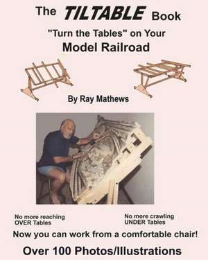 The Tiltable Book: Turn the Tables on Your Model Railroad de MR Ray Mathews