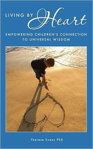 Living by Heart: Empowering Children's Connection to Universal Wisdom de Therese Evans Phd