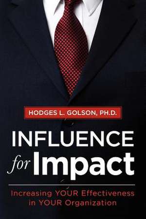 Influence for Impact: Increasing Your Effectiveness in Your Organization de Hodges L. Golson Ph. D.