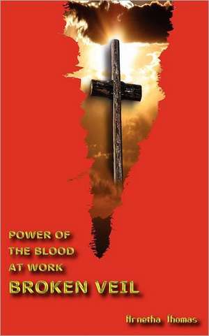 Power of the Blood at Work - Broken Veil de Arnetha A. Thomas