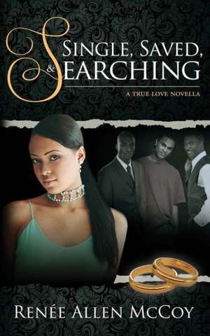 Single, Saved, & Searching: Essence of Life de Renee Allen McCoy