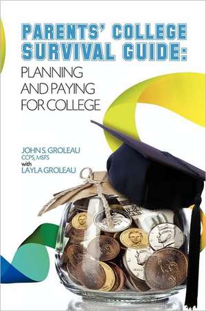 Parents' College Survival Guide: Planning and Paying for College de MR John S. Groleau Groleau Msfs