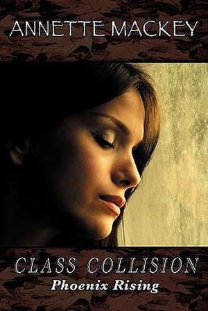 Class Collision: Phoenix Rising de Annette Mackey