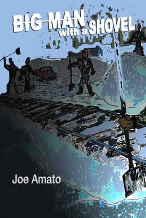 Big Man with a Shovel: For Your Business, for Your Life de Joe Amato