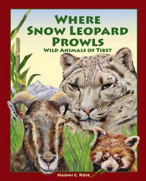 Where Snow Leopard Prowls: Wild Animals of Tibet de Naomi C. Rose