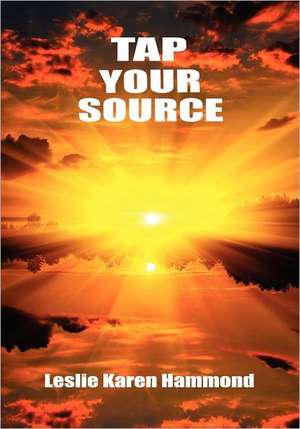 Tap Your Source: A Woman's Journey of Self-Discovery and Complete Recovery from Multiple Sclerosis de Leslie Karen Hammond