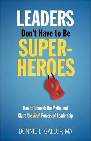 Leaders Don't Have to Be Superheroes de Bonnie L. Gallup